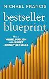 Bestseller Blueprint: How to Write, Publish and Market a Book That Sells