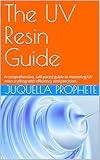 The UV Resin Guide: A comprehensive, self-paced guide to mastering UV resin crafting with efficiency and precision.