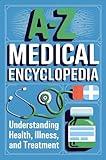 A-Z Medical Encyclopedia: Understanding Health, Illness, and Treatment