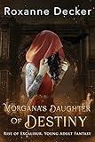 Morgana's Daughter of Destiny: Rise of Excalibur, Young Adult Fantasy