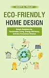 Eco-Friendly Home Design: Simple Solutions for Sustainable Living, Energy Efficiency, and Eco-Conscious Choices