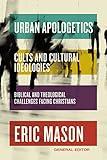 Urban Apologetics: Cults and Cultural Ideologies: Biblical and Theological Challenges Facing Christians