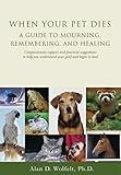 When Your Pet Dies: A Guide to Mourning, Remembering and Healing