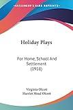 Holiday Plays: For Home, School And Settlement (1918)