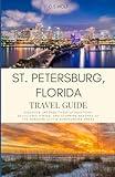 St. Petersburg, Florida Travel Guide: Discover Unforgettable Attractions, Delectable Dining, and Stunning Beaches of the Sunshine City and Surrounding Areas