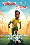 Vinícius Júnior: The Boy Who Became a Soccer Star: Children's Book: Inspiring Biography for Kids (Soccer Biographies for Kids)