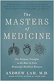 The Masters of Medicine: Our Greatest Triumphs in the Race to Cure Humanity's Deadliest Diseases