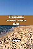 Lithuania Travel Guide 2025: Explore Vilnius, Kaunas, the Curonian Spit & More