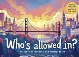 Who’s Allowed In? The Story of Borders & Immigration: Who Decides Where We Can Live and Why It Matters (Politics for Kids)