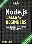 Node.js v24.1.0 for Beginners: Build Scalable Applications with JavaScript