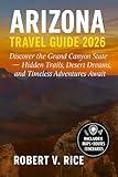 Arizona Travel Guide 2026: Discover the Grand Canyon State — Hidden Trails, Desert Dreams, and Timeless Adventures Await