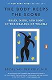 The Body Keeps the Score: Brain, Mind, and Body in the Healing of Trauma