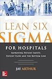 Lean Six Sigma for Hospitals: Improving Patient Safety, Patient Flow and the Bottom Line, Second Edition