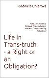 Life in Trans-truth - a Right or an Obligation?: How can Atheists Protect Themselves in a World Dominated by Religions?
