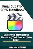 Final Cut Pro 2025 Handbook: Step-by-Step Techniques for Filmmakers, YouTubers, and Video Editors