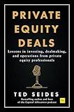 Private Equity Deals: Lessons in investing, dealmaking, and operations from private equity professionals