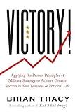 Victory!: Applying the Proven Principles of Military Strategy to Achieve Greater Success in Your Business and Personal Life