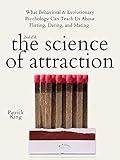 The Science of Attraction: What Behavioral & Evolutionary Psychology Can Teach Us About Flirting, Dating, and Mating (2nd ed.) (The Psychology of Social Dynamics Book 4)