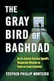 The Gray Bird of Baghdad: An Ex-Secret Service Agent's Desperate Mission to Save an Iraqi Scientist