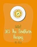 Hello! 365 The Southern Recipes: Best Southern Cookbook Ever For Beginners [Southern Appetizer Cookbook, Southern Slow Cooker Cookbook, Southern Casserole ... Southern Seafood Cookbook] [Book 1]