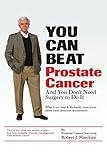 You Can Beat Prostate Cancer: And You Don't Need Surgery to Do It