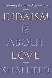 Judaism Is About Love: Recovering the Heart of Jewish Life