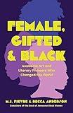 Female, Gifted, and Black: Awesome Art and Literary Pioneers Who Changed the World (Black Historical Figures, Women in Black History)