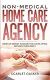 Non-Medical Home Care Agency: Bring in Money Around the Clock While Serving the Elderly