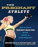 The Pregnant Athlete: How to Stay in Your Best Shape Ever -- Before, During, and After Pregnancy