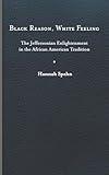 Black Reason, White Feeling: The Jeffersonian Enlightenment in the African American Tradition (Jeffersonian America)