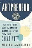 Artpreneur: The Step-by-Step Guide to Making a Sustainable Living from Your Creativity