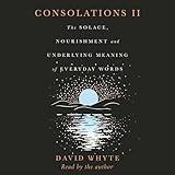 Consolations II: The Solace, Nourishment and Underlying Meaning of Everyday Words