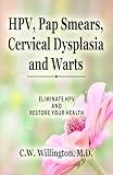 HPV, Pap Smears, Cervical Dysplasia and Warts: ELIMINATE HPV AND RESTORE YOUR HEALTH