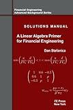 Solutions Manual - A Linear Algebra Primer for Financial Engineering (Financial Engineering Advanced Background Series)