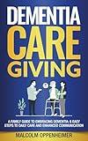 Dementia Caregiving: A Family Guide to Embracing Dementia: 8 Easy Steps to Daily Care and Enhanced Communication (Dementia Caregiving Series)