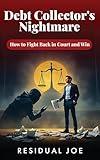 Debt Collector's Worst Nightmare : How to Fight Back in Court and Win