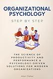 Organizational Psychology Step by Step: The Science of Productivity and Performance & Psychology-Driven Solutions for Modern Organizations (Social Science Step by Step)