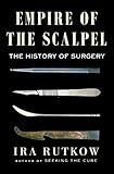 Empire of the Scalpel: The History of Surgery