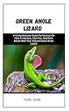 GREEN ANOLE LIZARD: A Comprehensive Guide For Novices On How To Nurture, Care For, And Form Bonds With Your Vibrant Green Anole Lizard