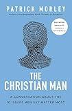 The Christian Man: A Conversation About the 10 Issues Men Say Matter Most