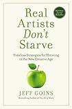 Real Artists Don't Starve: Timeless Strategies for Thriving in the New Creative Age