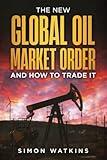 The New Global Oil Market Order And How To Trade It