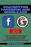 ChatGPT for Facebook and Google ADS: Everything You Need to Dominate Your Campaigns with Artificial Intelligence