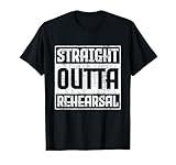 Straight Outta Rehearsal - Actor Actress Theater Acting T-Shirt