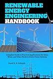 Renewable Energy Engineering Handbook: Complete Guide to Practical Applications for Solar, Wind, and Other Modern Green Power Systems