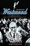 The Sons of Westwood: John Wooden, UCLA, and the Dynasty That Changed College Basketball (Sport and Society)