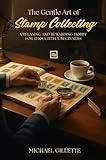 THE GENTLE ART OF STAMP COLLECTING: A Relaxing and Rewarding Hobby for Retirees, Seniors, and Thoughtful Beginners