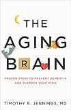 The Aging Brain: Proven Steps to Prevent Dementia and Sharpen Your Mind
