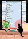 What You Are Looking For Is in the Library: A Novel