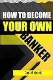 How To Become Your Own Banker (Banking Without Banks)